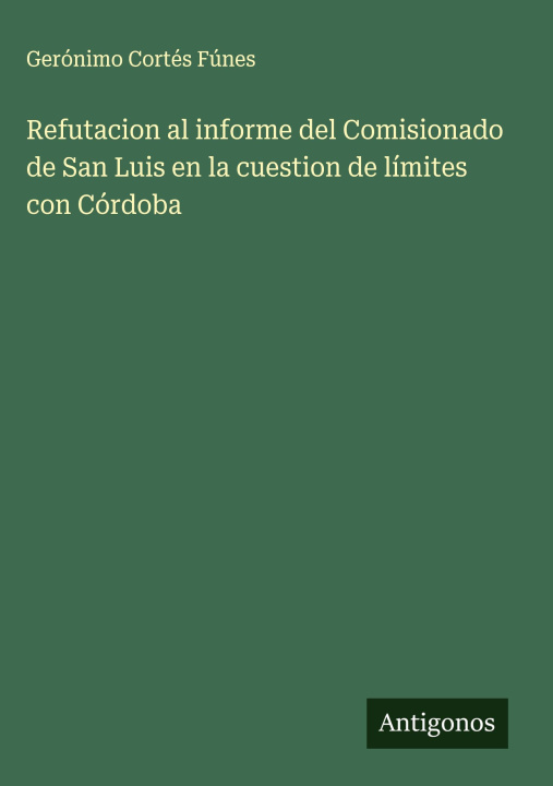 Kniha Refutacion al informe del Comisionado de San Luis en la cuestion de límites con Córdoba 