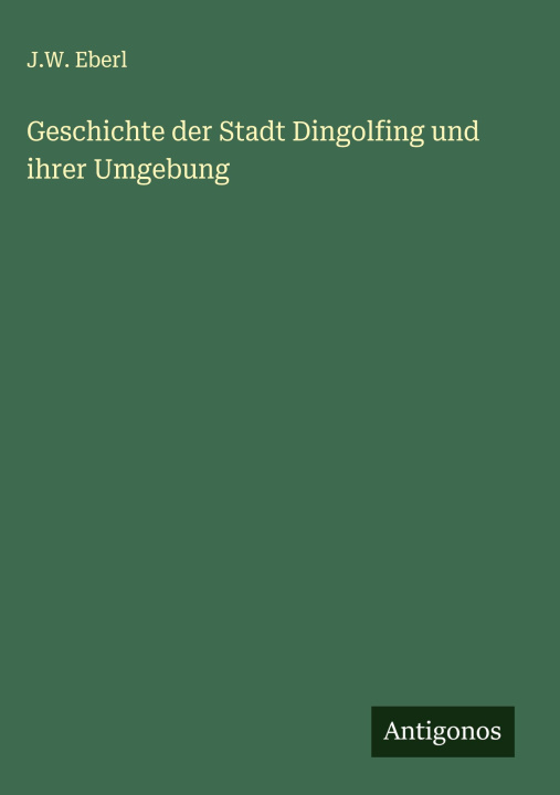Kniha Geschichte der Stadt Dingolfing und ihrer Umgebung 