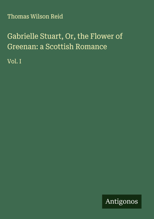 Libro Gabrielle Stuart, Or, the Flower of Greenan: a Scottish Romance 