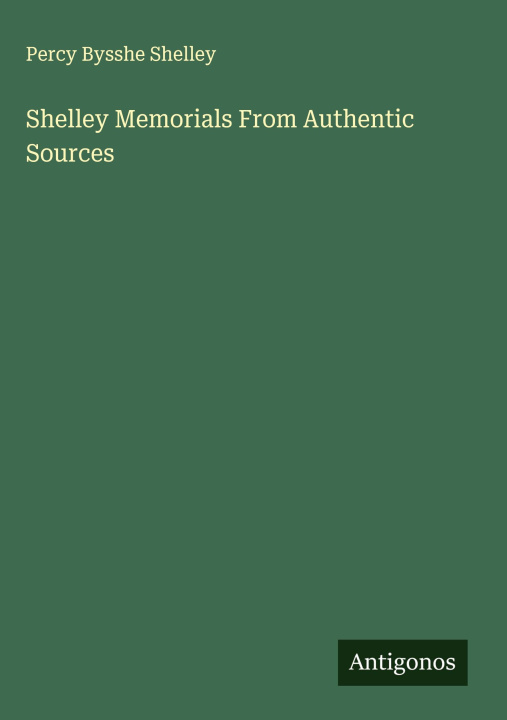 Kniha Shelley Memorials From Authentic Sources 