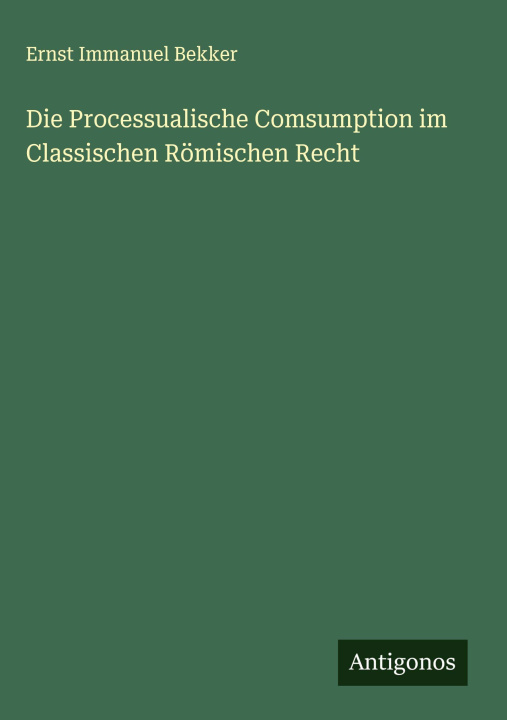 Kniha Die Processualische Comsumption im Classischen Römischen Recht 