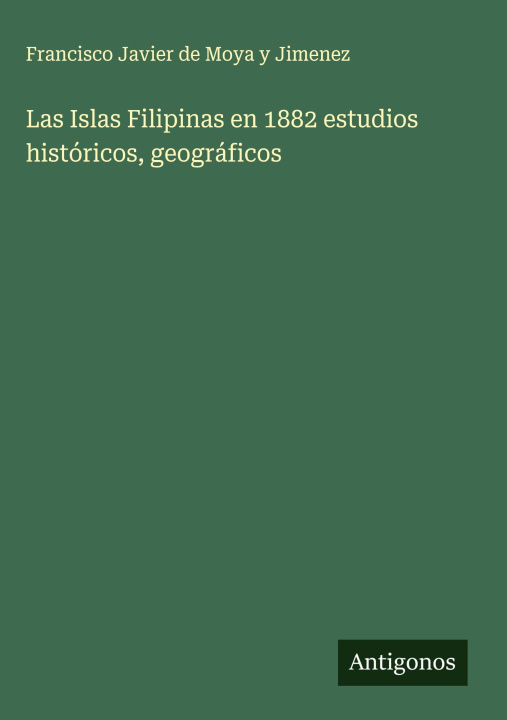 Kniha Las Islas Filipinas en 1882 estudios históricos, geográficos 