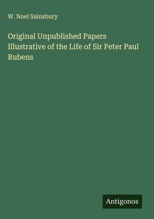 Kniha Original Unpublished Papers Illustrative of the Life of Sir Peter Paul Rubens 