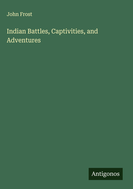 Kniha Indian Battles, Captivities, and Adventures 