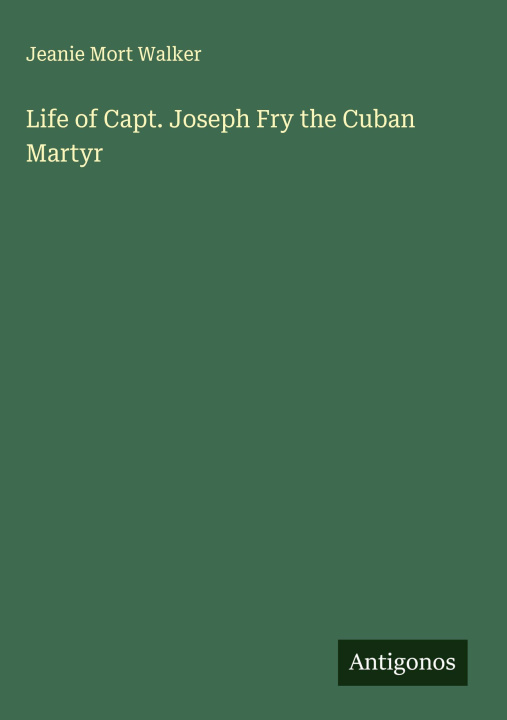 Libro Life of Capt. Joseph Fry the Cuban Martyr 