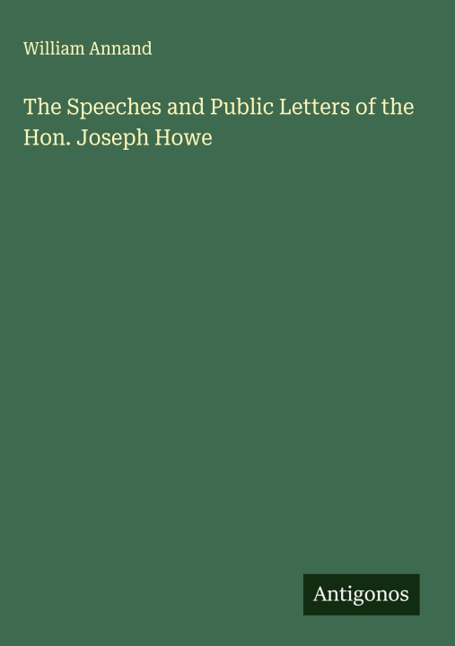 Kniha The Speeches and Public Letters of the Hon. Joseph Howe 