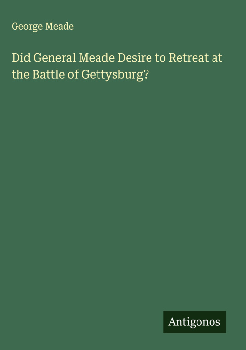 Kniha Did General Meade Desire to Retreat at the Battle of Gettysburg? 