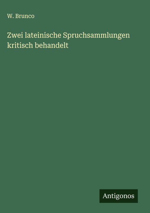 Kniha Zwei lateinische Spruchsammlungen kritisch behandelt W. Brunco