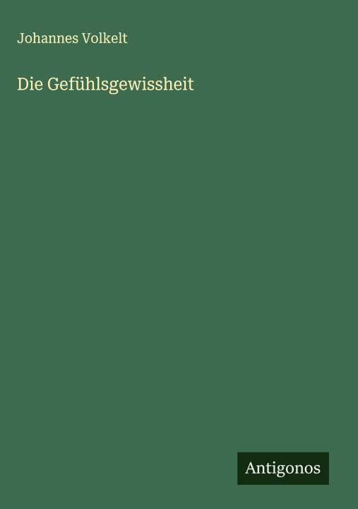 Kniha Die Gefühlsgewissheit Johannes Volkelt