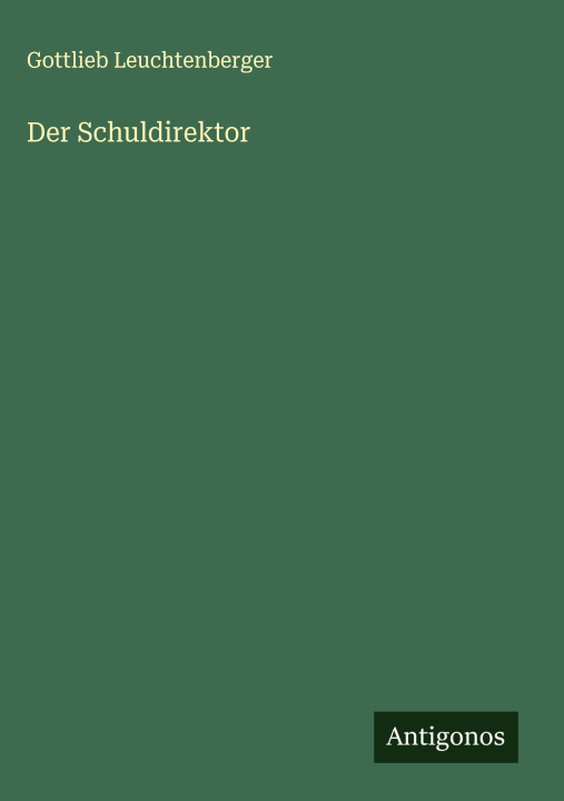 Kniha Der Schuldirektor Gottlieb Leuchtenberger