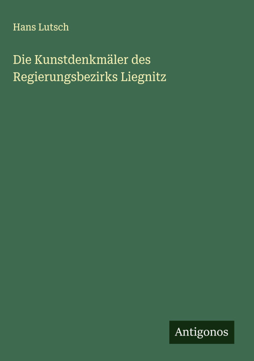 Kniha Die Kunstdenkmäler des Regierungsbezirks Liegnitz 