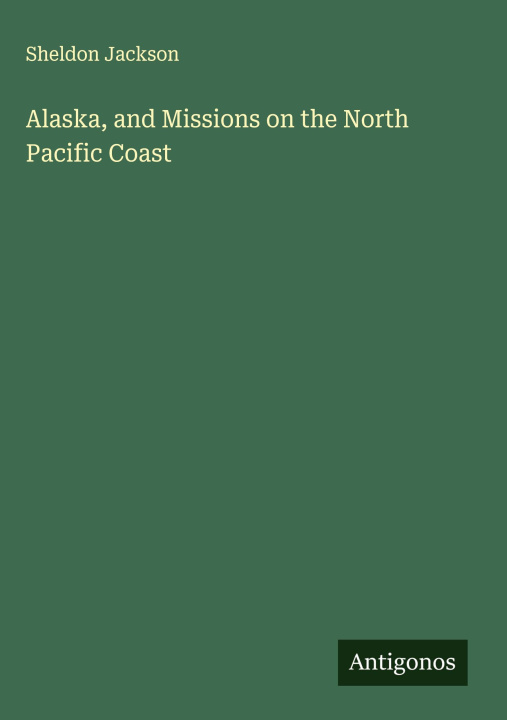 Kniha Alaska, and Missions on the North Pacific Coast 