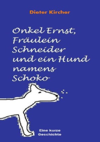 Kniha Onkel Ernst, Fräulein Schneider und ein Hund namens Schoko Dieter Kircher