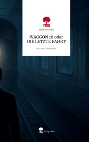 Kniha WAGGON 16  oder DIE  LETZTE FAHRT. Life is a Story - story.one Jakob Forchert