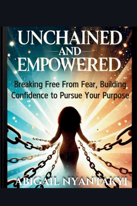 Book UNCHAINED AND EMPOWERED Abigail Nyantakyi