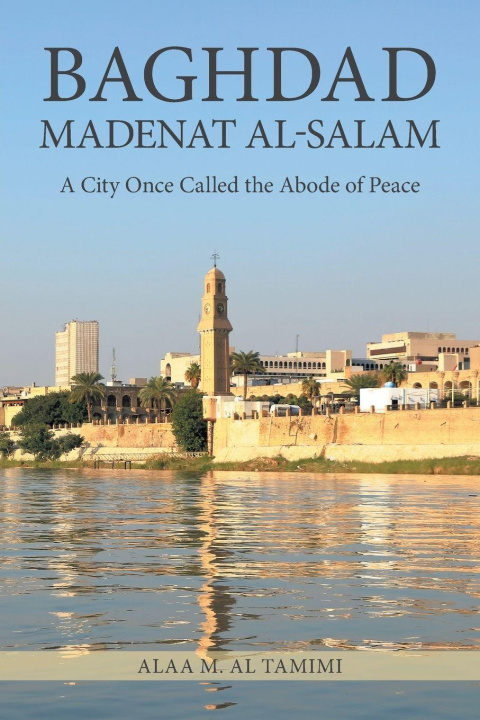 Knjiga Baghdad Madenat Al-Salam Alaa M. Al Tamimi