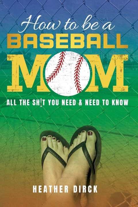 Kniha How to Be a Baseball Mom Heather Dirck