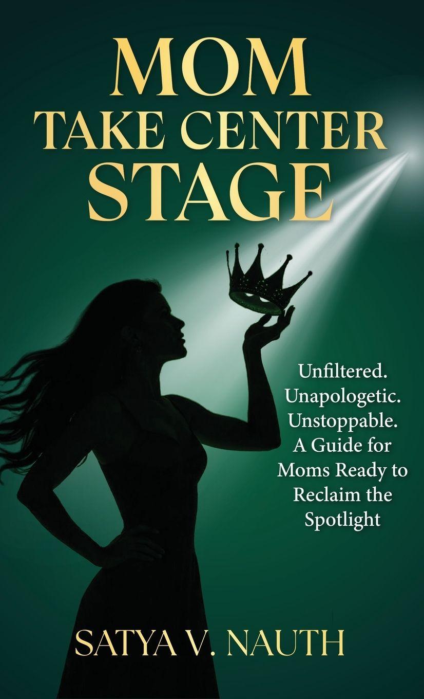 Kniha Mom Take Center Stage Satya V. Nauth Nauth