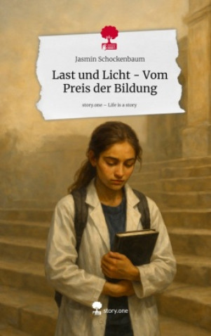 Kniha Last und Licht - Vom Preis der Bildung. Life is a Story - story.one Jasmin Schockenbaum