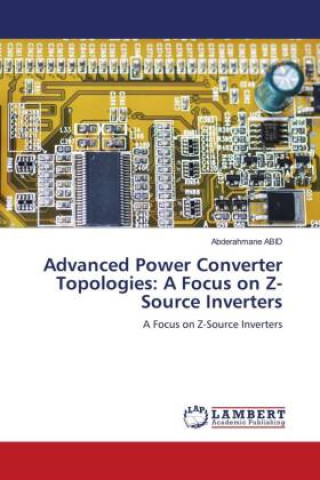 Książka Advanced Power Converter Topologies: A Focus on Z-Source Inverters Abderahmane ABID