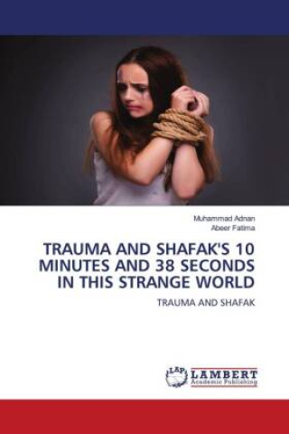 Kniha TRAUMA AND SHAFAK'S 10 MINUTES AND 38 SECONDS IN THIS STRANGE WORLD Muhammad Adnan