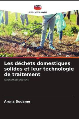 Kniha Les déchets domestiques solides et leur technologie de traitement Aruna Sudame