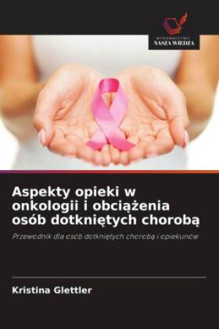 Kniha Aspekty opieki w onkologii i obciazenia osób dotknietych choroba Kristina Glettler