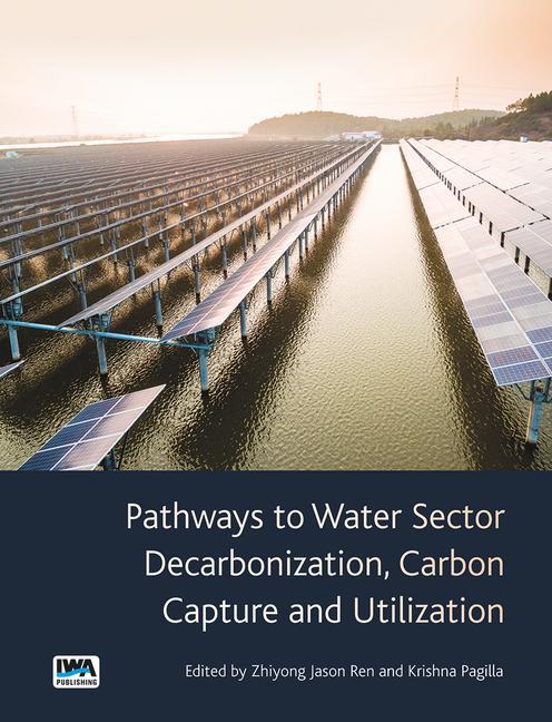 Book Pathways to Water Sector Decarbonization, Carbon Capture and Utilization Krishna Pagilla