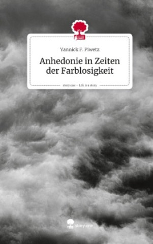 Kniha Anhedonie in Zeiten der Farblosigkeit. Life is a Story - story.one Yannick F. Piwetz