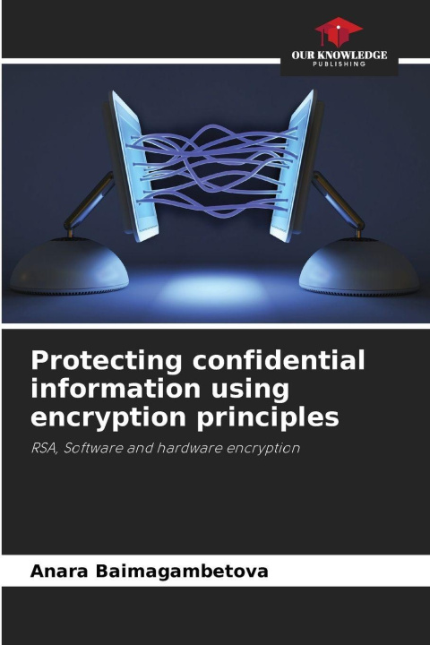 Kniha Protecting confidential information using encryption principles Anara Baimagambetova