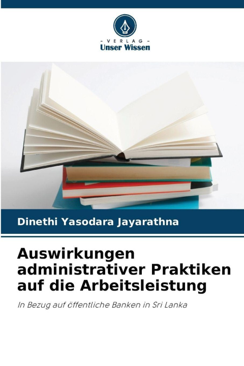 Libro Auswirkungen administrativer Praktiken auf die Arbeitsleistung Dinethi Yasodara Jayarathna