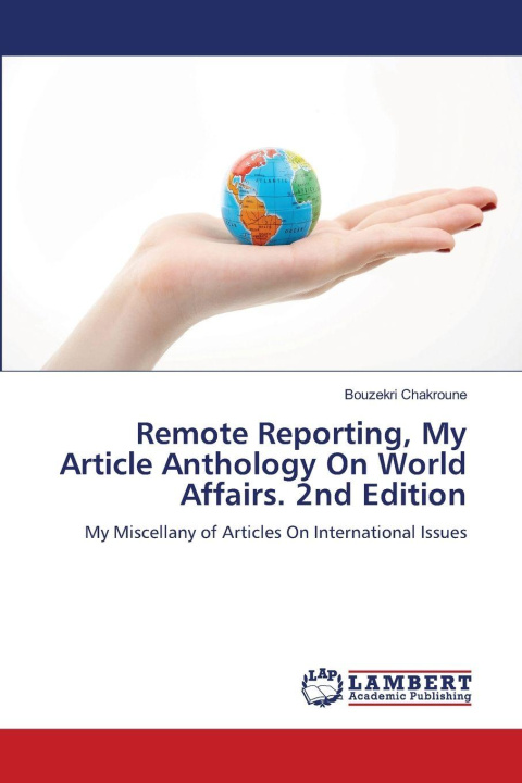 Kniha Remote Reporting, My Article Anthology On World Affairs. 2nd Edition Bouzekri Chakroune