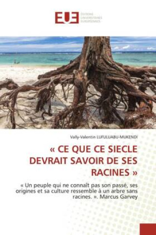 Knjiga « CE QUE CE SIECLE DEVRAIT SAVOIR DE SES RACINES » Vally-Valentin LUFULUABU-MUKENDI