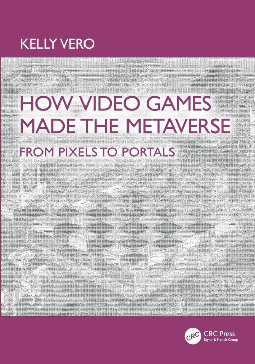 Kniha How Video Games Made the Metaverse Kelly Vero