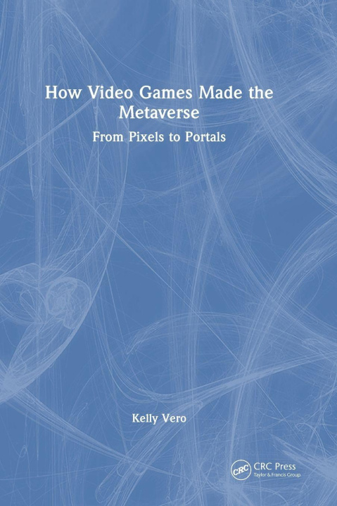 Knjiga How Video Games Made the Metaverse Kelly Vero
