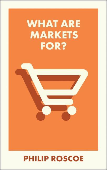 Book What Are Markets For? Philip Roscoe