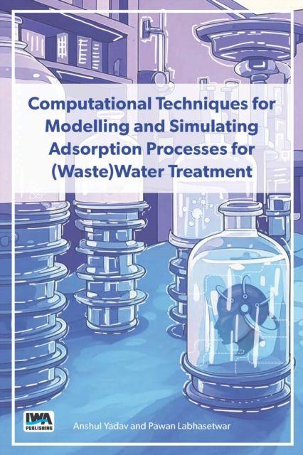 Kniha Computational Techniques for Modelling and Simulating Adsorption Processes for (Waste)Water Treatment Pawan Kumar Labhasetwar