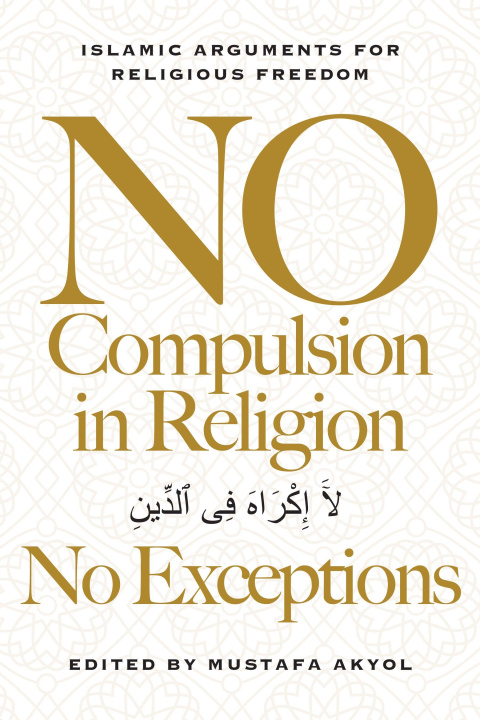 Kniha No Compulsion in Religion No Exceptions AKYOL MUSTAFA