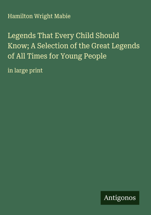 Kniha Legends That Every Child Should Know; A Selection of the Great Legends of All Times for Young People 