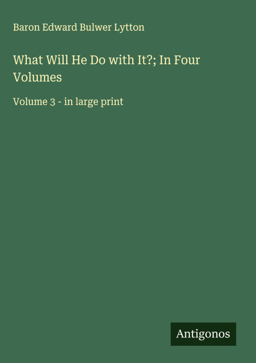 Carte What Will He Do with It?; In Four Volumes 
