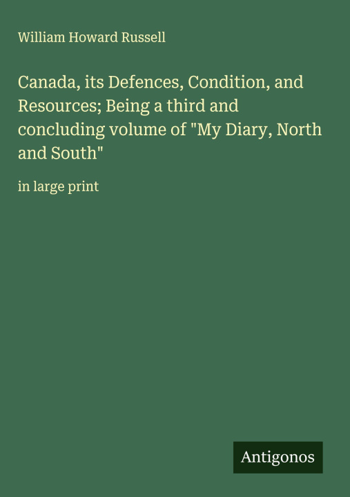 Kniha Canada, its Defences, Condition, and Resources; Being a third and concluding volume of "My Diary, North and South" 