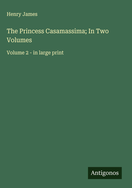 Kniha The Princess Casamassima; In Two Volumes 