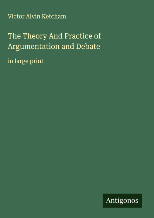 Kniha The Theory And Practice of Argumentation and Debate 