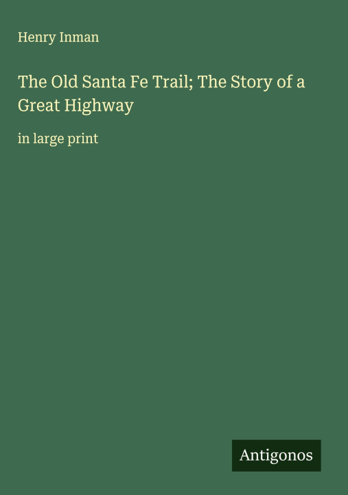 Kniha The Old Santa Fe Trail; The Story of a Great Highway 