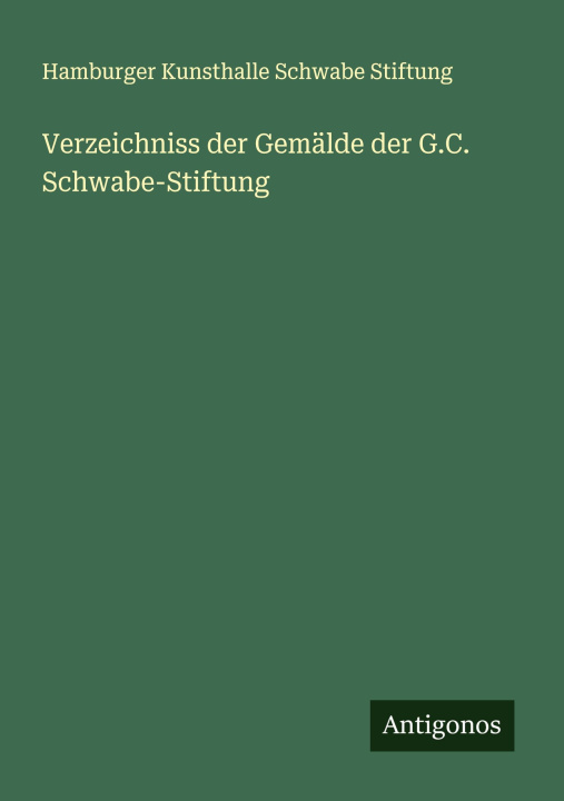 Kniha Verzeichniss der Gemälde der G.C. Schwabe-Stiftung Hamburger Kunsthalle Schwabe Stiftung