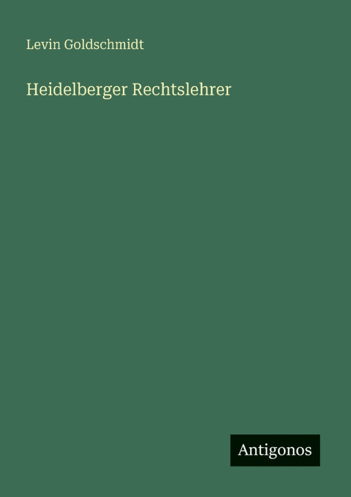 Knjiga Heidelberger Rechtslehrer Levin Goldschmidt