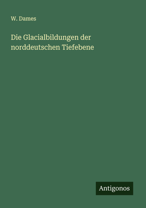 Kniha Die Glacialbildungen der norddeutschen Tiefebene W. Dames