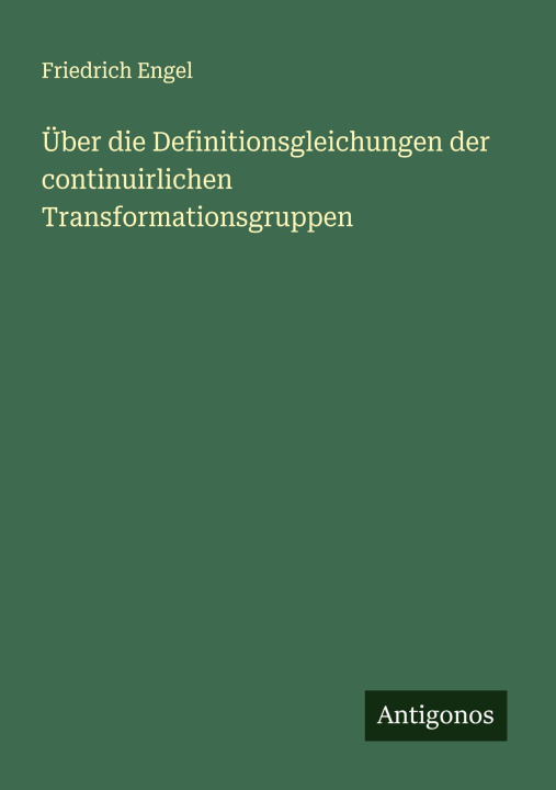 Kniha Über die Definitionsgleichungen der continuirlichen Transformationsgruppen Friedrich Engel