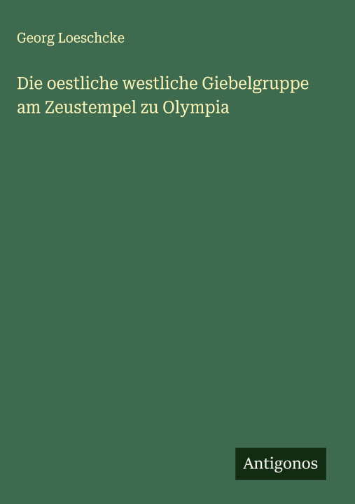 Kniha Die oestliche westliche Giebelgruppe am Zeustempel zu Olympia Georg Loeschcke