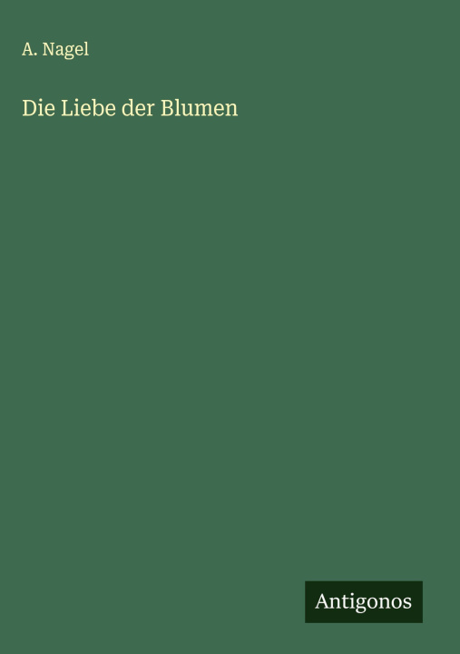 Kniha Die Liebe der Blumen A. Nagel
